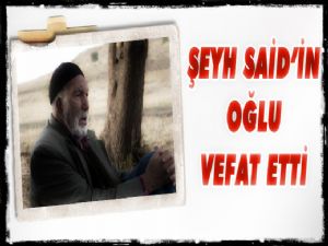 Şeyh Said'in oğlu vefat etti