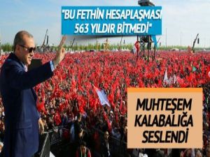 Cumhurbaşkanı Erdoğan: "Fethin hesaplaşması 563 yıldır bitmiyor"