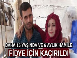 15 yaşındaki hamile çocuk gelin fidye için kaçırıldı