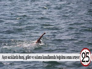 Aşırı sıcaklarda baraj, gölet ve sulama kanallarında boğulma oranı artıyor