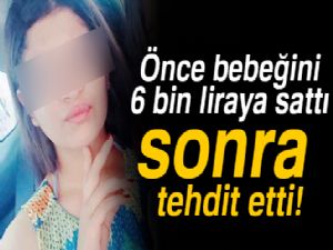 Önce bebeğini sattı, sonra tehdit etti
