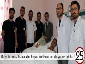 Bitlis'te omuz hizasından kopan kol Erzurum'da yerine dikildi