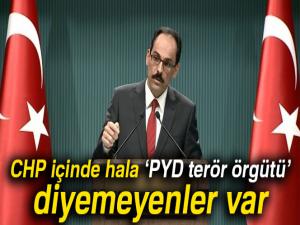 Kalın: 'CHP içinde hala PYD terör örgütü diyemeyenler var'
