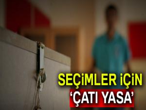 Seçimler için çatı yasa
