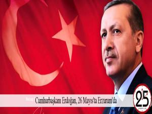 Cumhurbaşkanı Erdoğan, 26 Mayıs'ta Erzurum'da