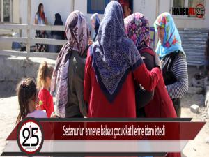 Sedanurun anne ve babası çocuk katillerine idam istedi