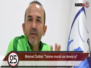 Mehmet Özdilek: "Takımın morali son derece iyi"