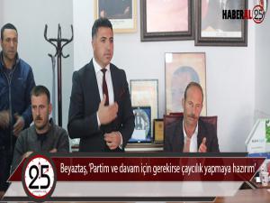Beyaztaş, Partim ve davam için gerekirse çaycılık yapmaya hazırım