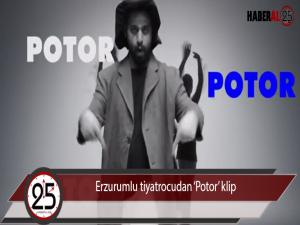 Erzurumlu tiyatrocudan Potor klip
