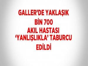 Gallerde yaklaşık bin 700 akıl hastası yanlışlıkla taburcu edildi