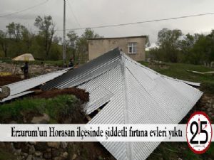 Erzurum'un Horasan ilçesinde şiddetli fırtına evleri yıktı