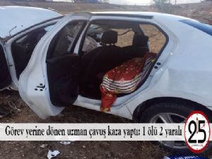 Görev yerine dönen uzman çavuş kaza yaptı: 1 ölü 2 yaralı